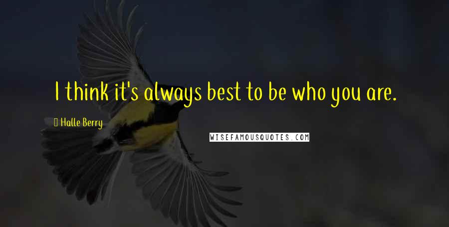 Halle Berry Quotes: I think it's always best to be who you are.