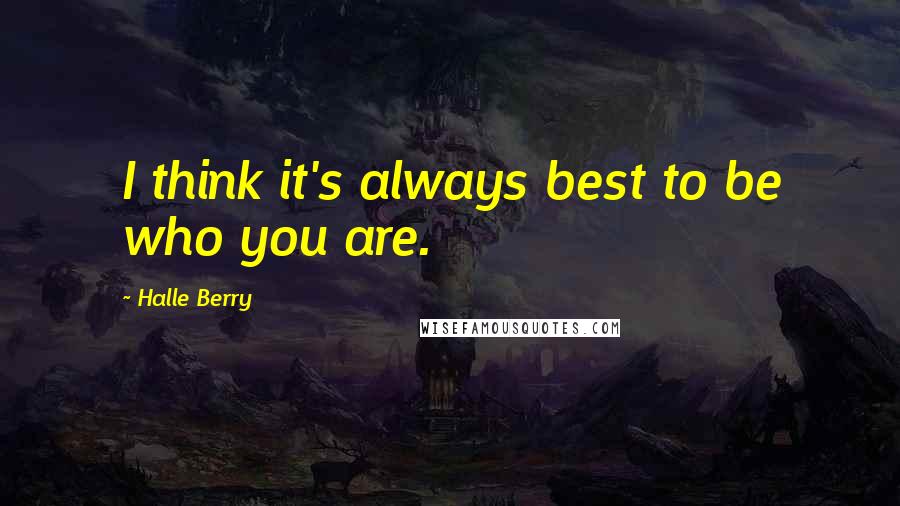 Halle Berry Quotes: I think it's always best to be who you are.