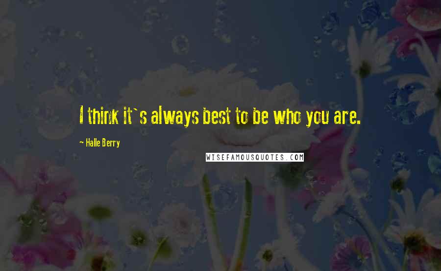 Halle Berry Quotes: I think it's always best to be who you are.