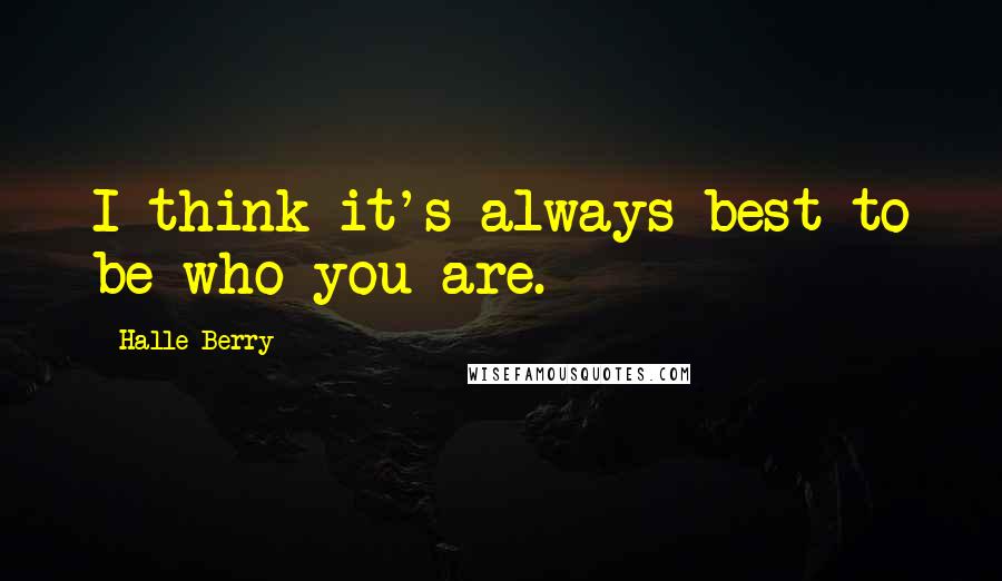 Halle Berry Quotes: I think it's always best to be who you are.