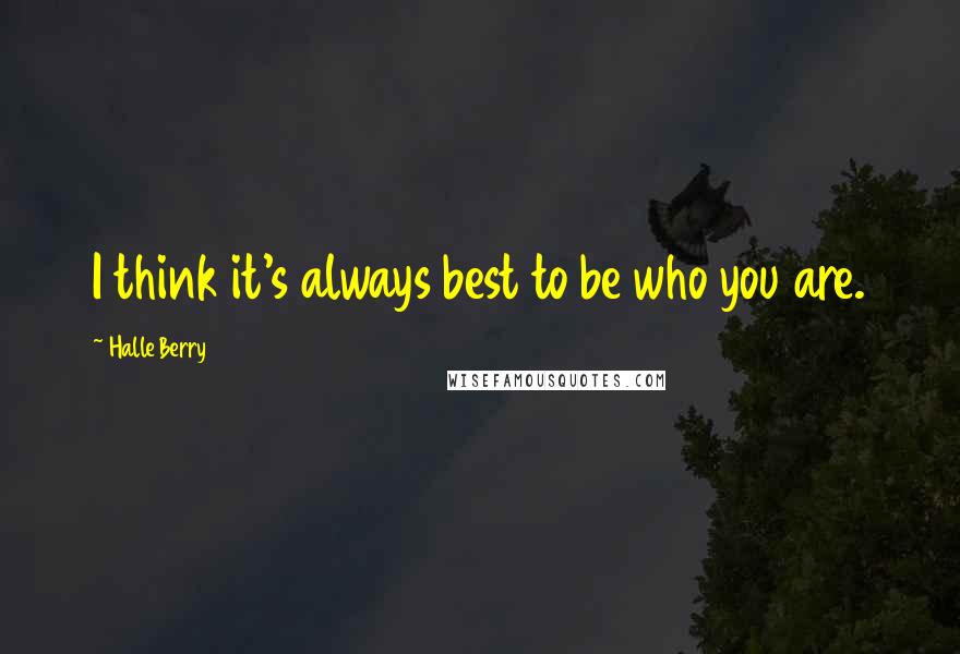 Halle Berry Quotes: I think it's always best to be who you are.