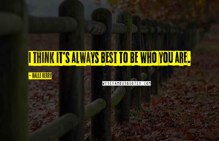 Halle Berry Quotes: I think it's always best to be who you are.