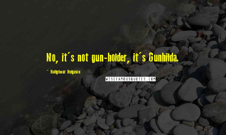 Hallgrimur Helgason Quotes: No, it's not gun-holder, it's Gunhilda.