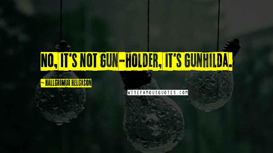 Hallgrimur Helgason Quotes: No, it's not gun-holder, it's Gunhilda.