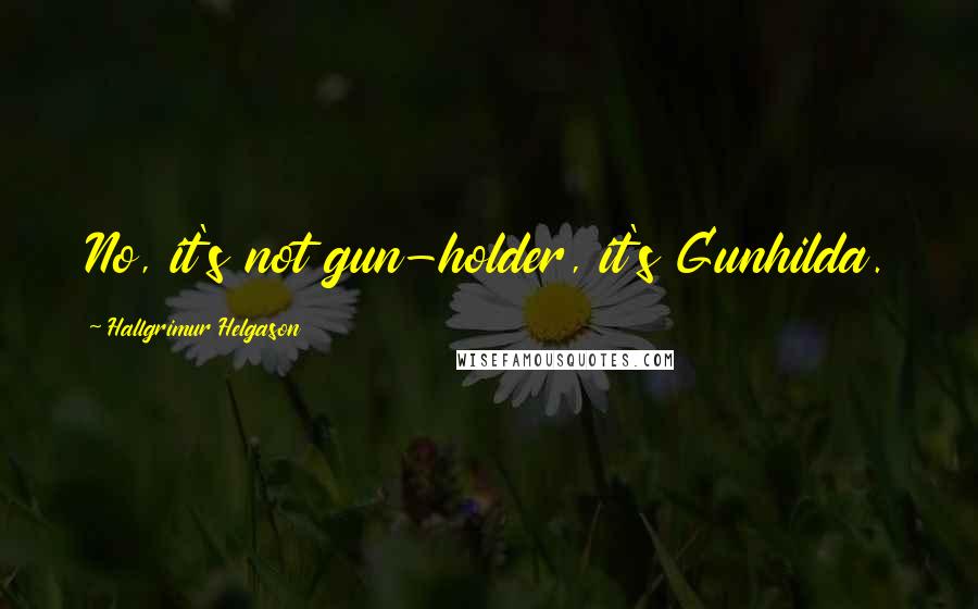 Hallgrimur Helgason Quotes: No, it's not gun-holder, it's Gunhilda.