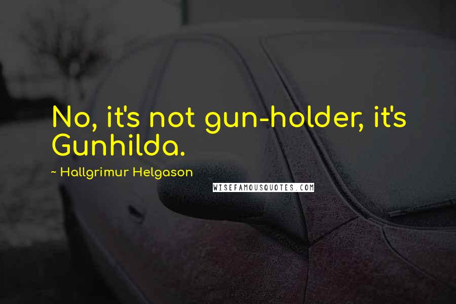 Hallgrimur Helgason Quotes: No, it's not gun-holder, it's Gunhilda.