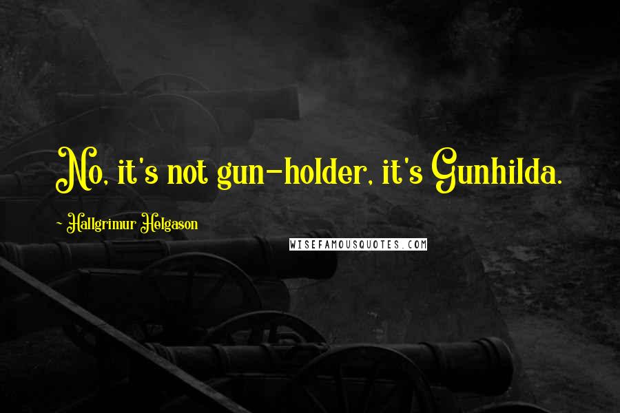 Hallgrimur Helgason Quotes: No, it's not gun-holder, it's Gunhilda.