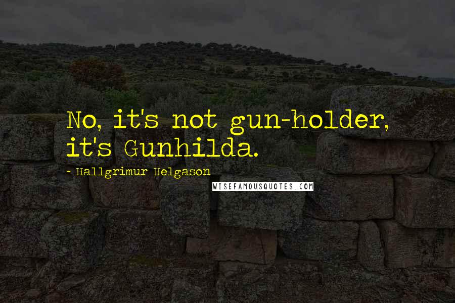 Hallgrimur Helgason Quotes: No, it's not gun-holder, it's Gunhilda.