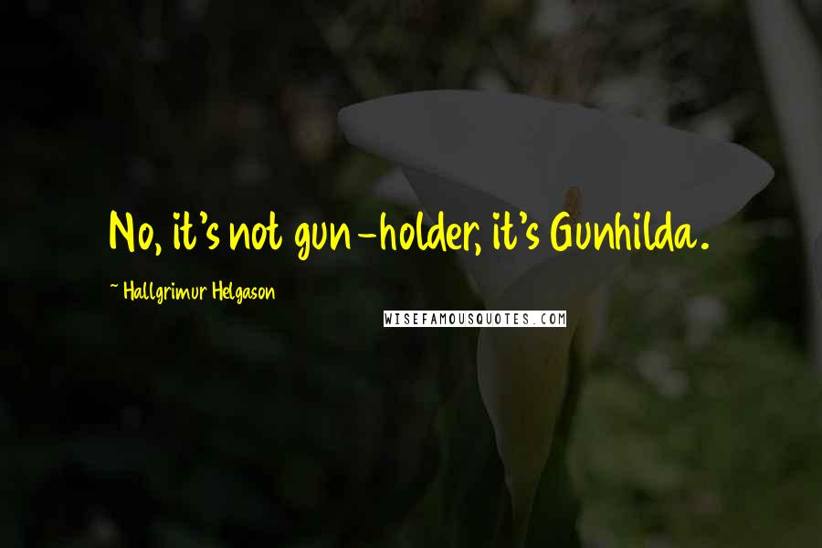 Hallgrimur Helgason Quotes: No, it's not gun-holder, it's Gunhilda.