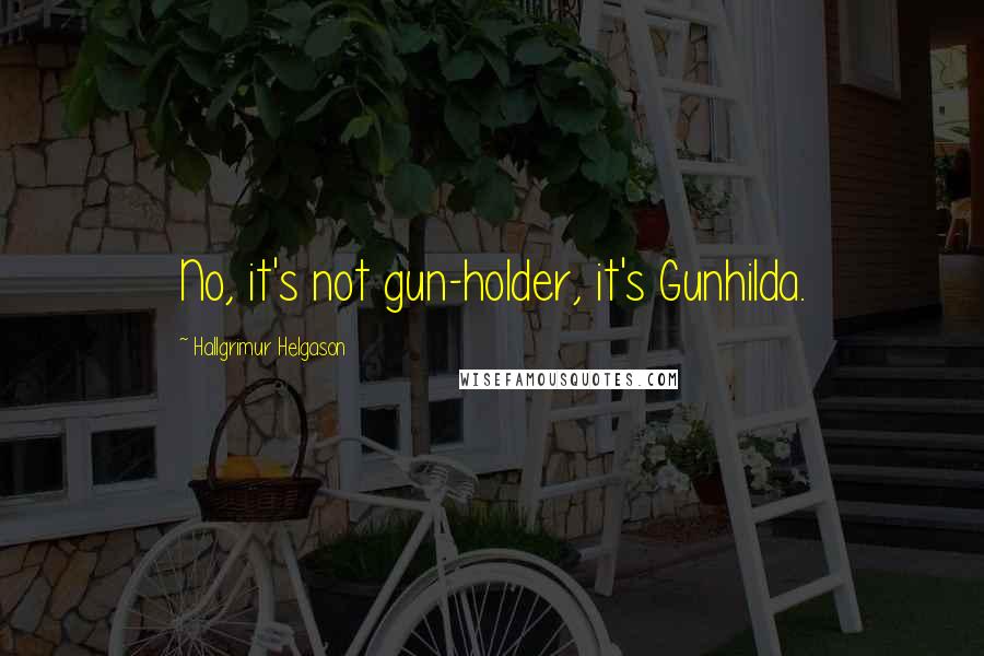 Hallgrimur Helgason Quotes: No, it's not gun-holder, it's Gunhilda.