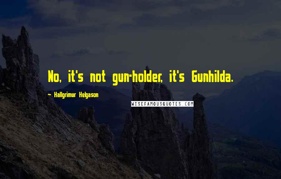 Hallgrimur Helgason Quotes: No, it's not gun-holder, it's Gunhilda.