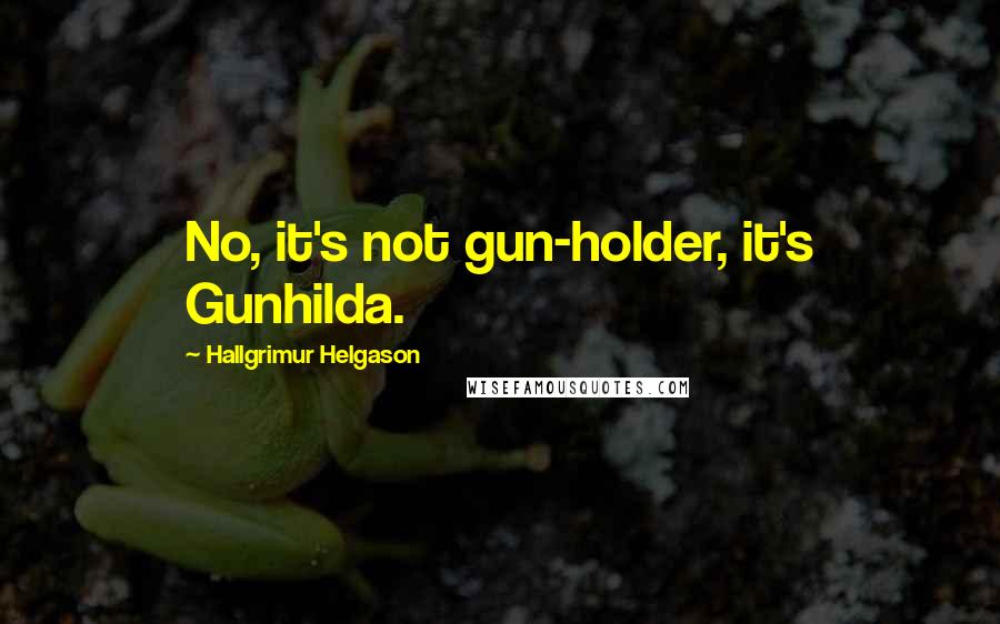 Hallgrimur Helgason Quotes: No, it's not gun-holder, it's Gunhilda.
