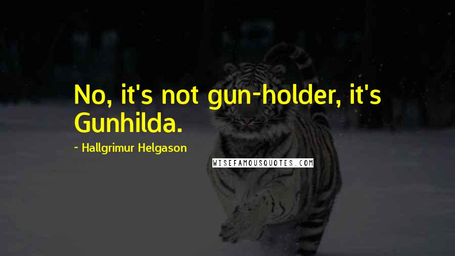 Hallgrimur Helgason Quotes: No, it's not gun-holder, it's Gunhilda.