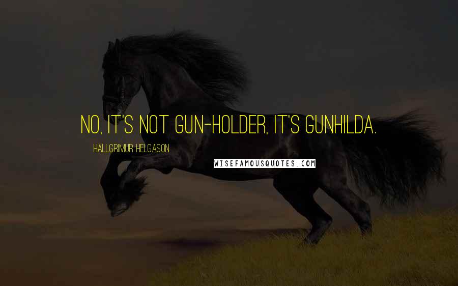 Hallgrimur Helgason Quotes: No, it's not gun-holder, it's Gunhilda.