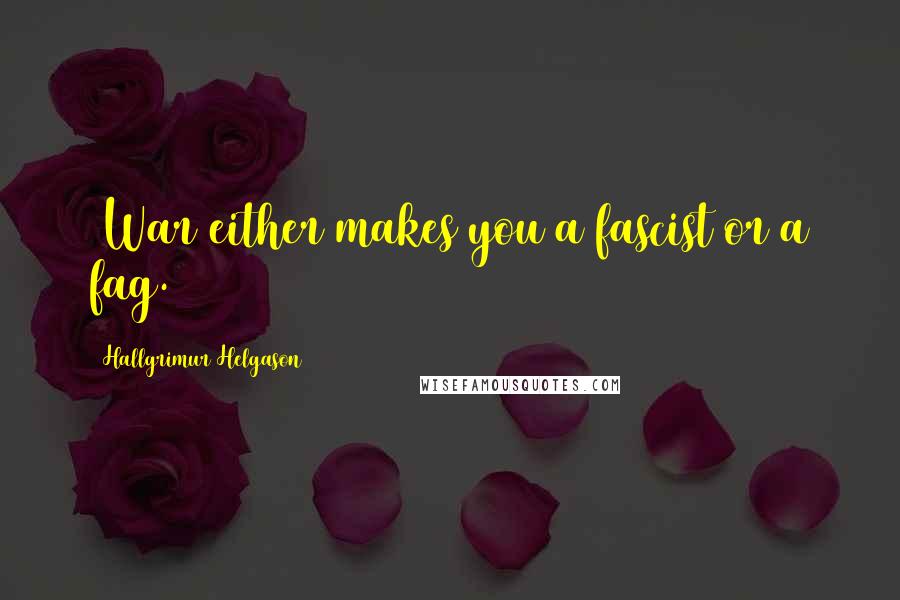 Hallgrimur Helgason Quotes: (War either makes you a fascist or a fag.)