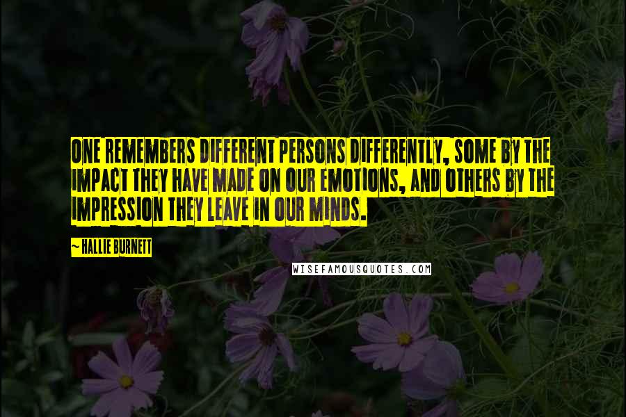 Hallie Burnett Quotes: One remembers different persons differently, some by the impact they have made on our emotions, and others by the impression they leave in our minds.