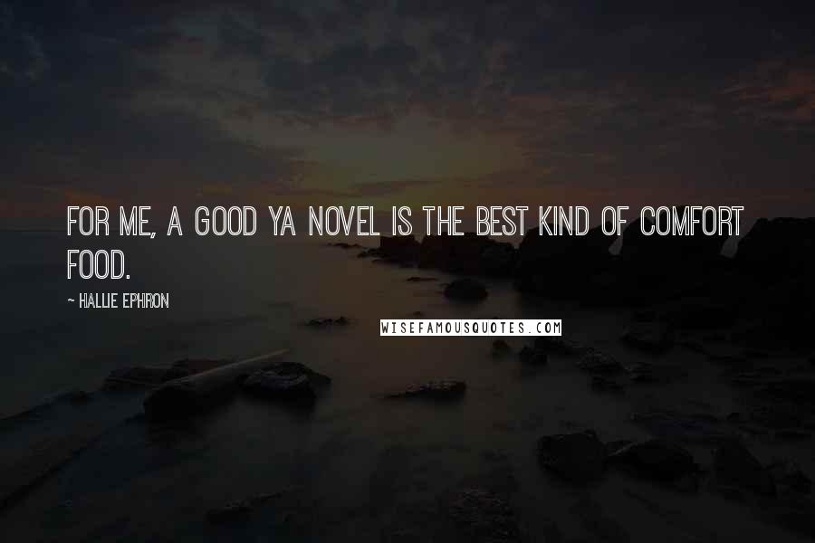 Hallie Ephron Quotes: For me, a good YA novel is the best kind of comfort food.