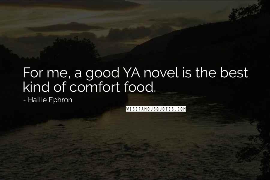 Hallie Ephron Quotes: For me, a good YA novel is the best kind of comfort food.