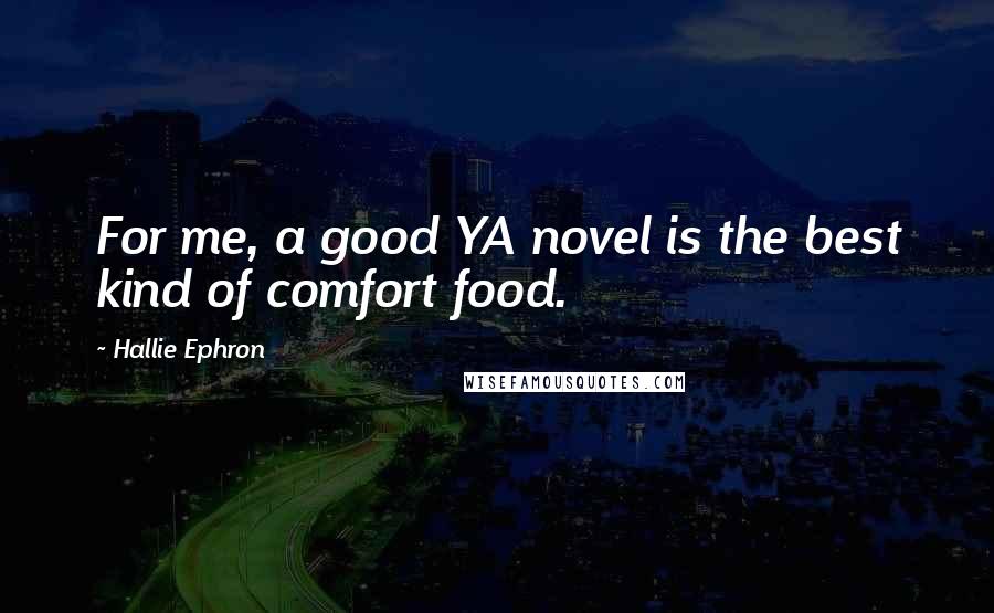 Hallie Ephron Quotes: For me, a good YA novel is the best kind of comfort food.