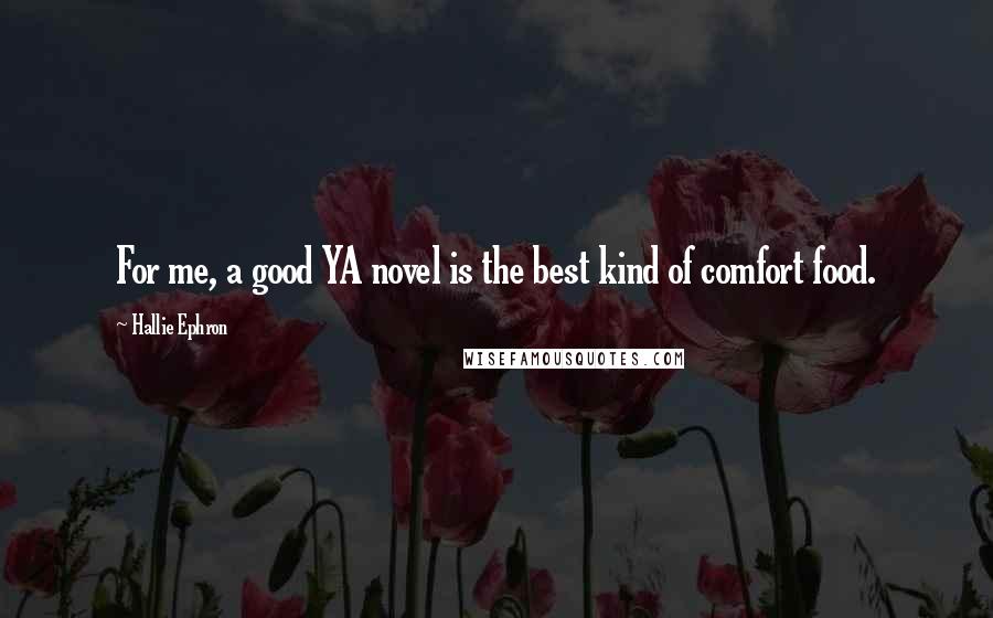 Hallie Ephron Quotes: For me, a good YA novel is the best kind of comfort food.