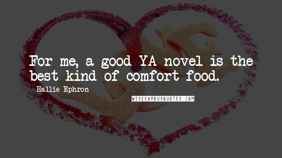 Hallie Ephron Quotes: For me, a good YA novel is the best kind of comfort food.