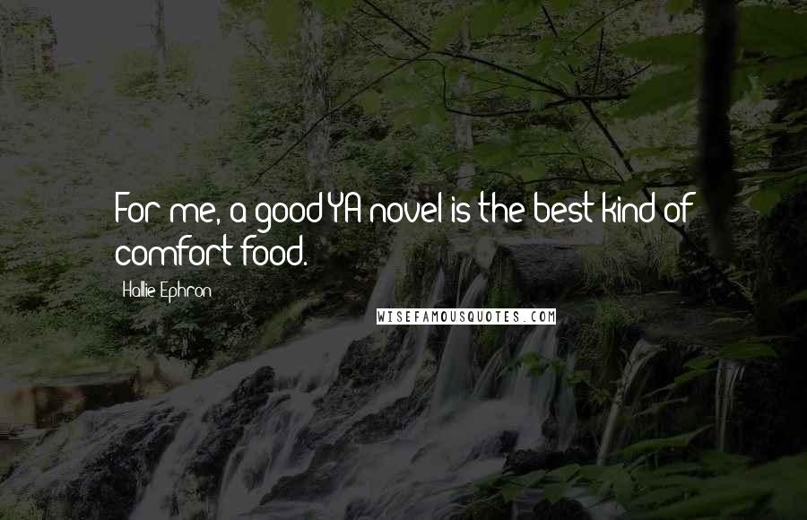 Hallie Ephron Quotes: For me, a good YA novel is the best kind of comfort food.