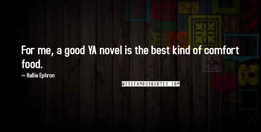 Hallie Ephron Quotes: For me, a good YA novel is the best kind of comfort food.