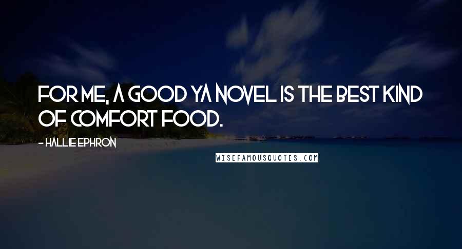 Hallie Ephron Quotes: For me, a good YA novel is the best kind of comfort food.