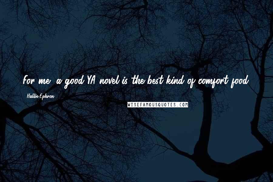 Hallie Ephron Quotes: For me, a good YA novel is the best kind of comfort food.