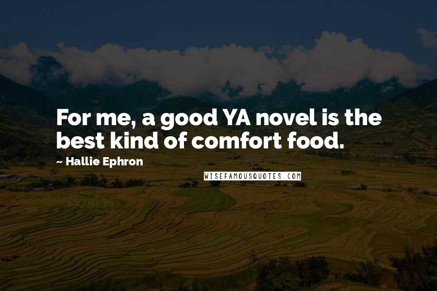 Hallie Ephron Quotes: For me, a good YA novel is the best kind of comfort food.