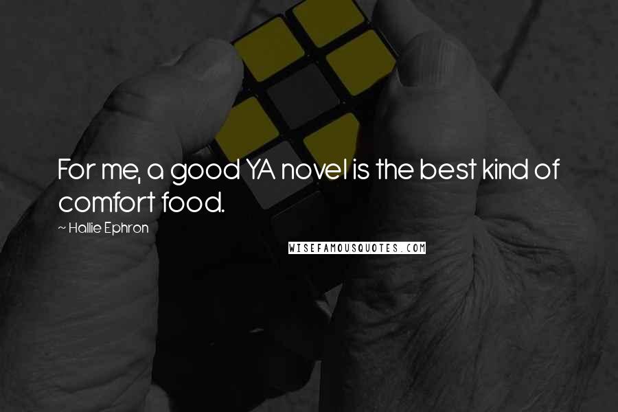 Hallie Ephron Quotes: For me, a good YA novel is the best kind of comfort food.