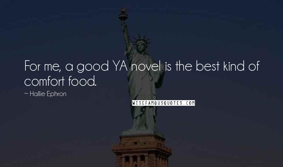 Hallie Ephron Quotes: For me, a good YA novel is the best kind of comfort food.