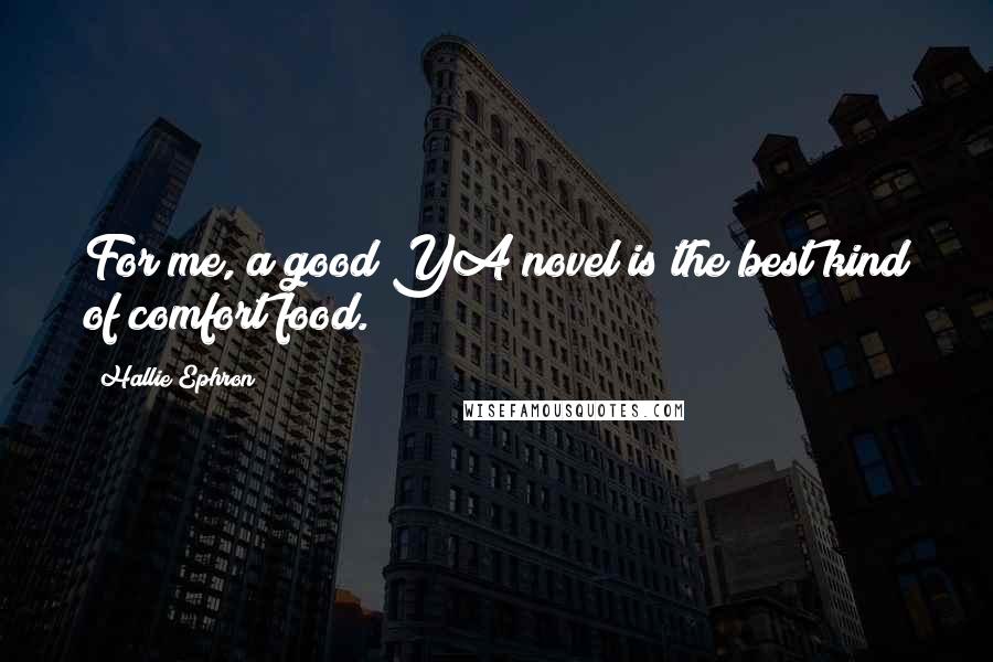 Hallie Ephron Quotes: For me, a good YA novel is the best kind of comfort food.