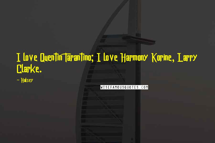 Halsey Quotes: I love Quentin Tarantino; I love Harmony Korine, Larry Clarke.