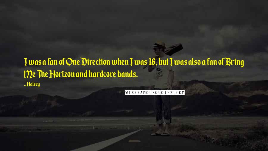 Halsey Quotes: I was a fan of One Direction when I was 16, but I was also a fan of Bring Me The Horizon and hardcore bands.