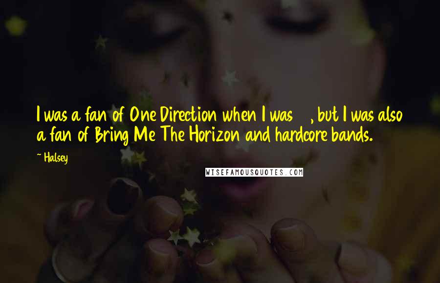 Halsey Quotes: I was a fan of One Direction when I was 16, but I was also a fan of Bring Me The Horizon and hardcore bands.