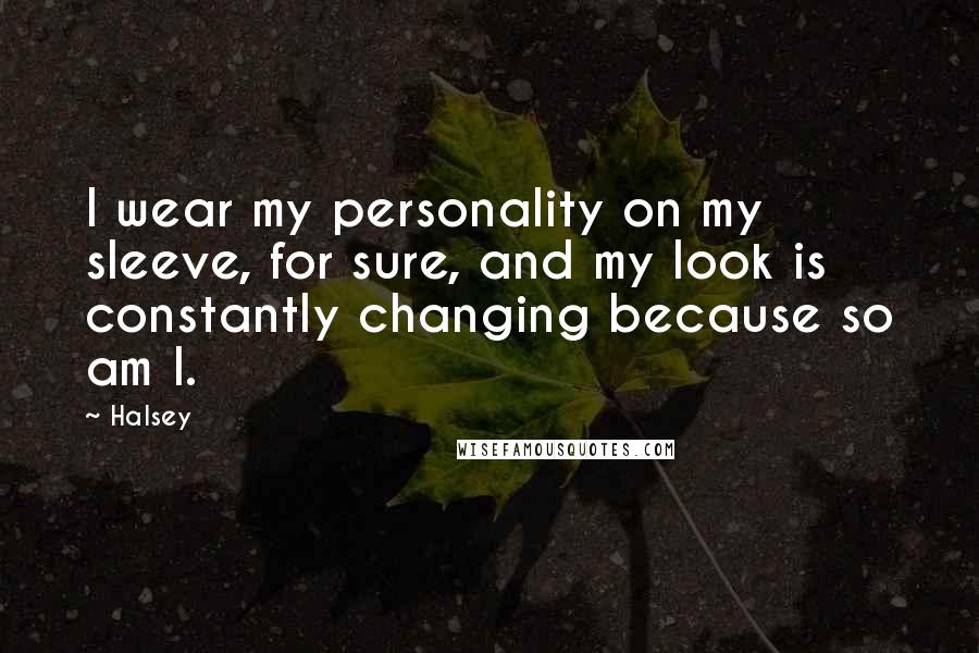 Halsey Quotes: I wear my personality on my sleeve, for sure, and my look is constantly changing because so am I.