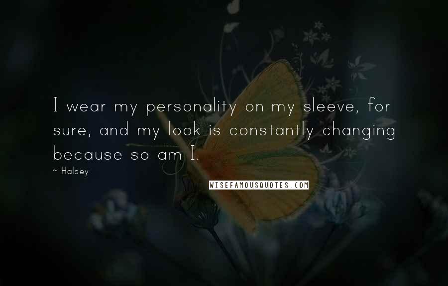 Halsey Quotes: I wear my personality on my sleeve, for sure, and my look is constantly changing because so am I.