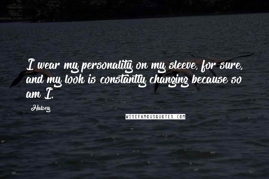 Halsey Quotes: I wear my personality on my sleeve, for sure, and my look is constantly changing because so am I.