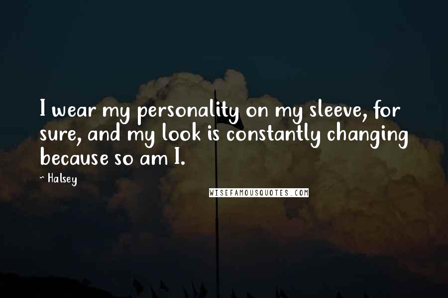 Halsey Quotes: I wear my personality on my sleeve, for sure, and my look is constantly changing because so am I.