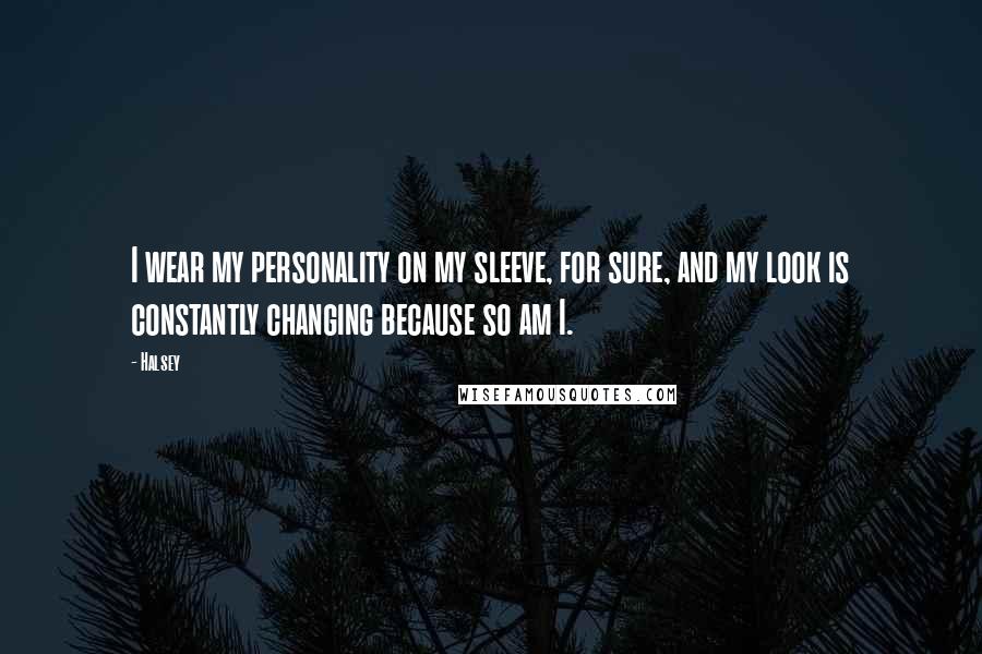 Halsey Quotes: I wear my personality on my sleeve, for sure, and my look is constantly changing because so am I.