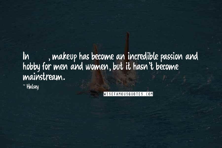 Halsey Quotes: In 2016, makeup has become an incredible passion and hobby for men and women, but it hasn't become mainstream.