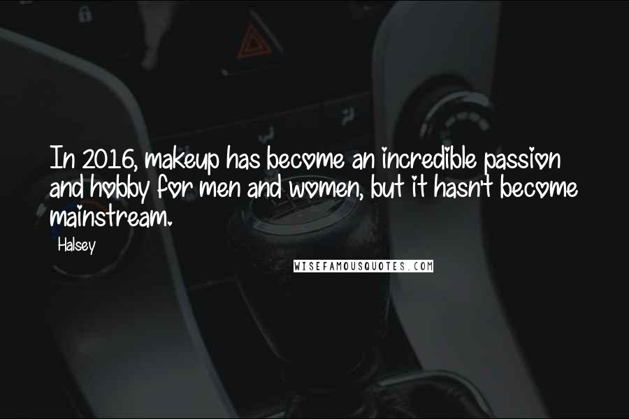 Halsey Quotes: In 2016, makeup has become an incredible passion and hobby for men and women, but it hasn't become mainstream.