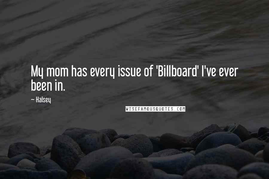 Halsey Quotes: My mom has every issue of 'Billboard' I've ever been in.