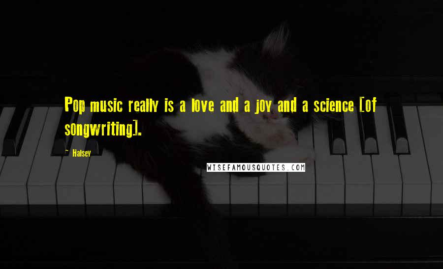 Halsey Quotes: Pop music really is a love and a joy and a science [of songwriting].