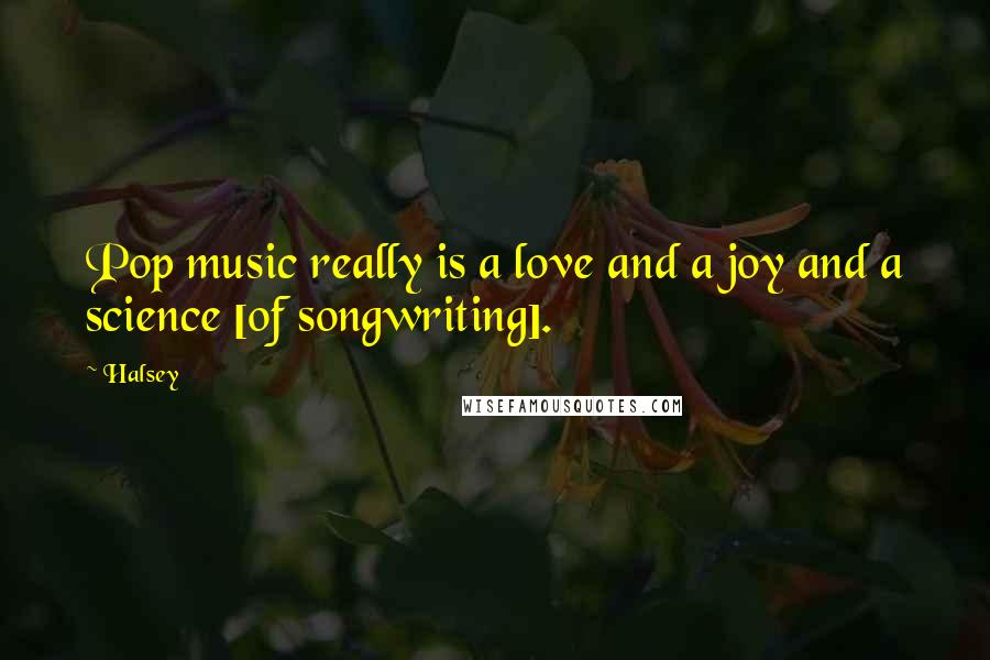 Halsey Quotes: Pop music really is a love and a joy and a science [of songwriting].