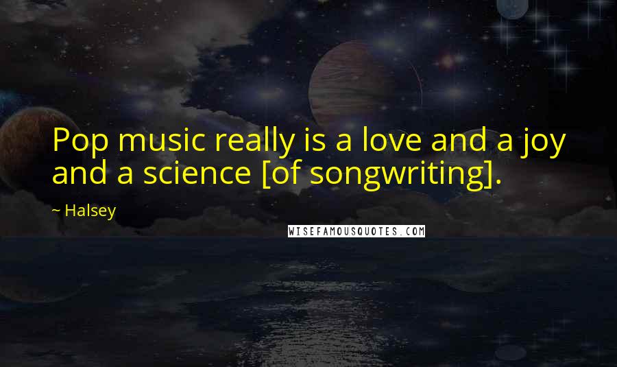 Halsey Quotes: Pop music really is a love and a joy and a science [of songwriting].