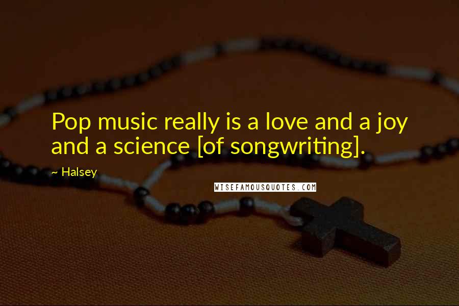 Halsey Quotes: Pop music really is a love and a joy and a science [of songwriting].