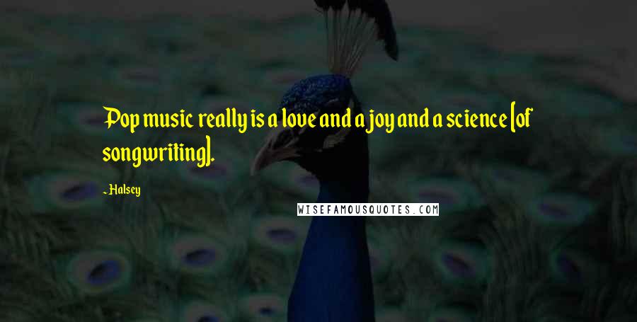 Halsey Quotes: Pop music really is a love and a joy and a science [of songwriting].