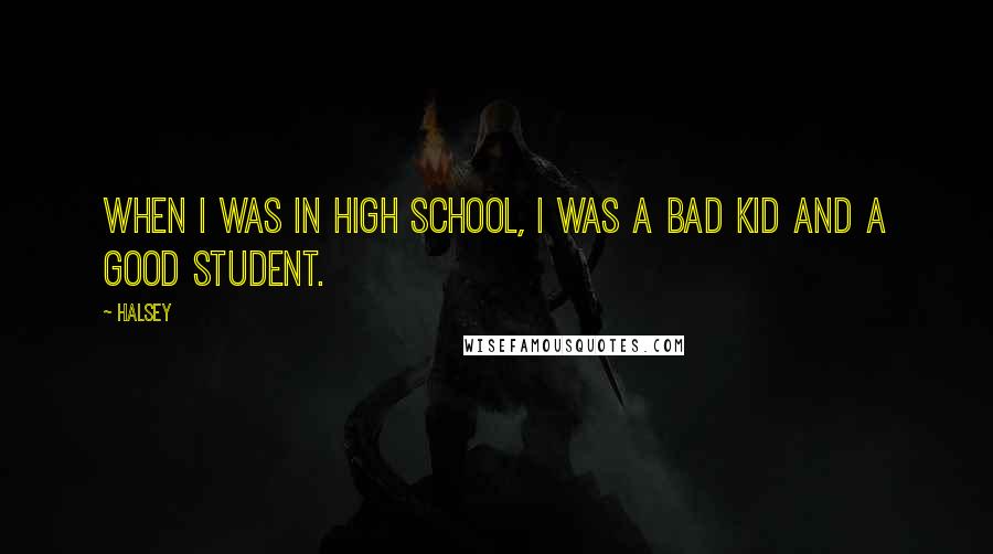 Halsey Quotes: When I was in high school, I was a bad kid and a good student.